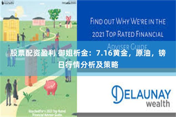 股票配资盈利 御姐析金：7.16黄金，原油，镑日行情分析及策略